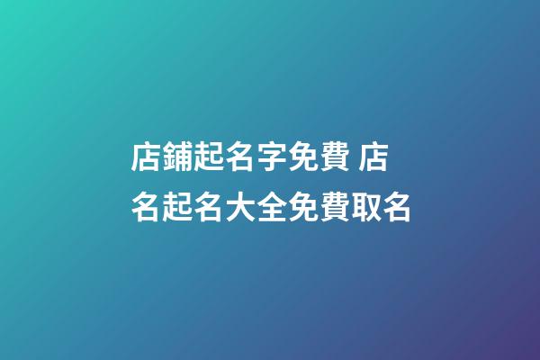 店鋪起名字免費 店名起名大全免費取名-第1張-店鋪起名-玄機派